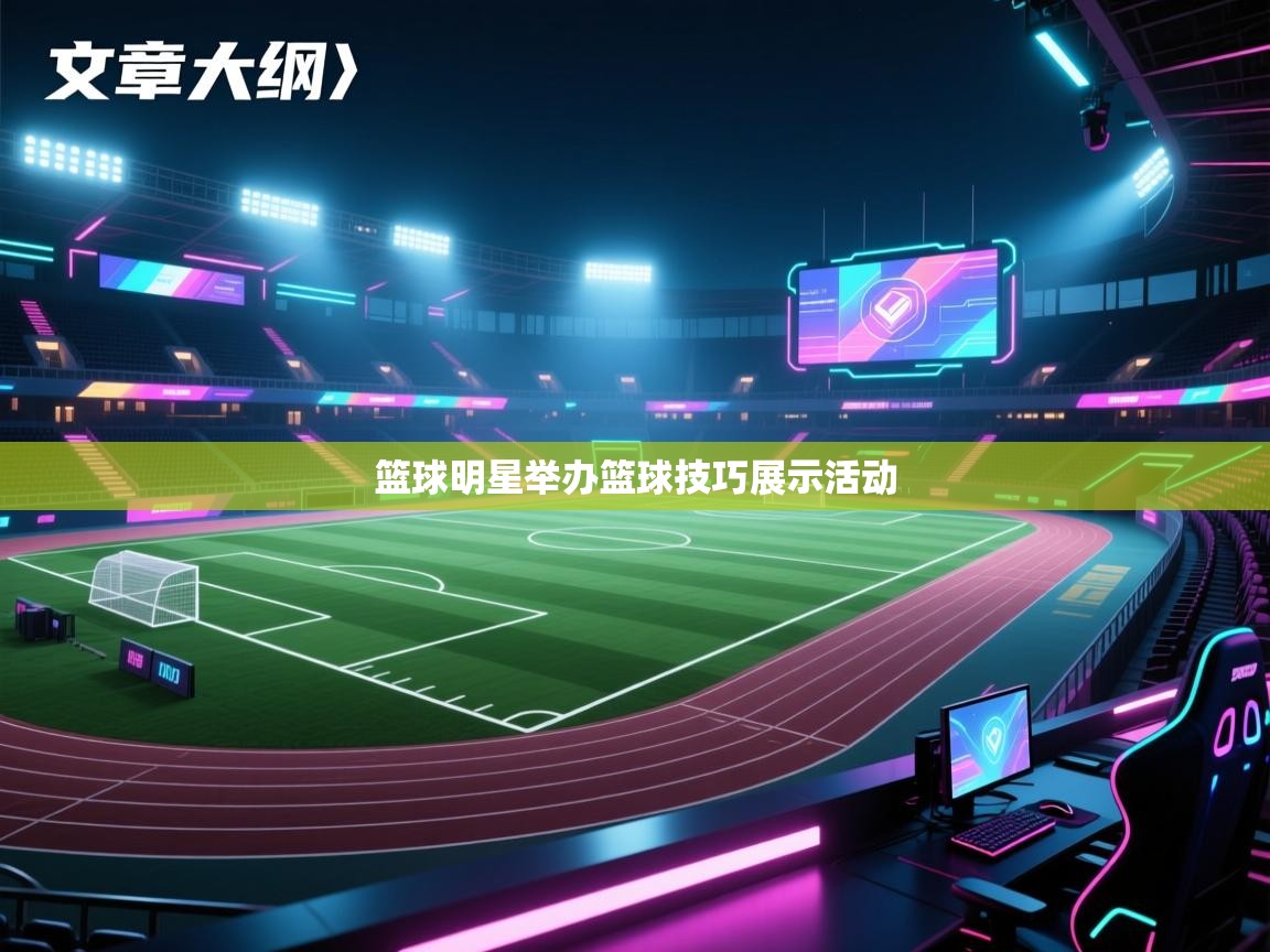 篮球明星举办篮球技巧展示活动