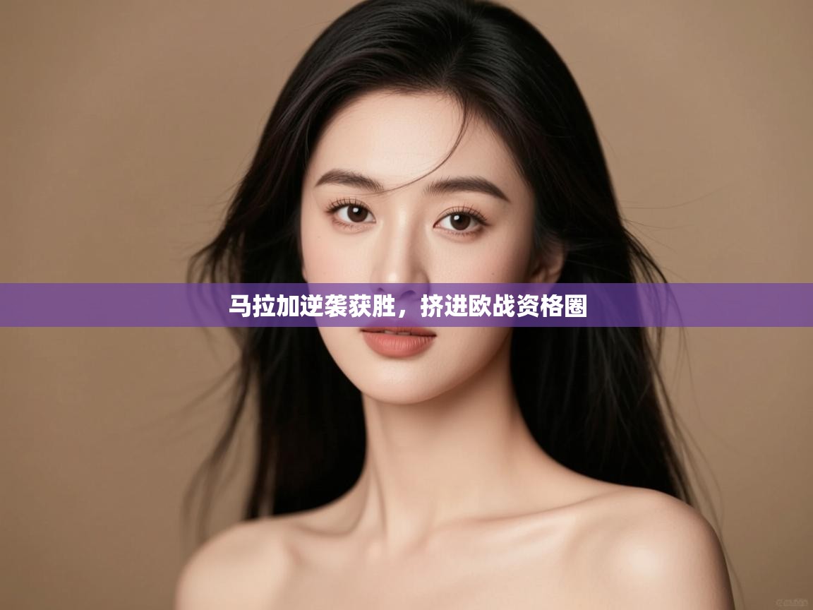 马拉加逆袭获胜,挤进欧战资格圈