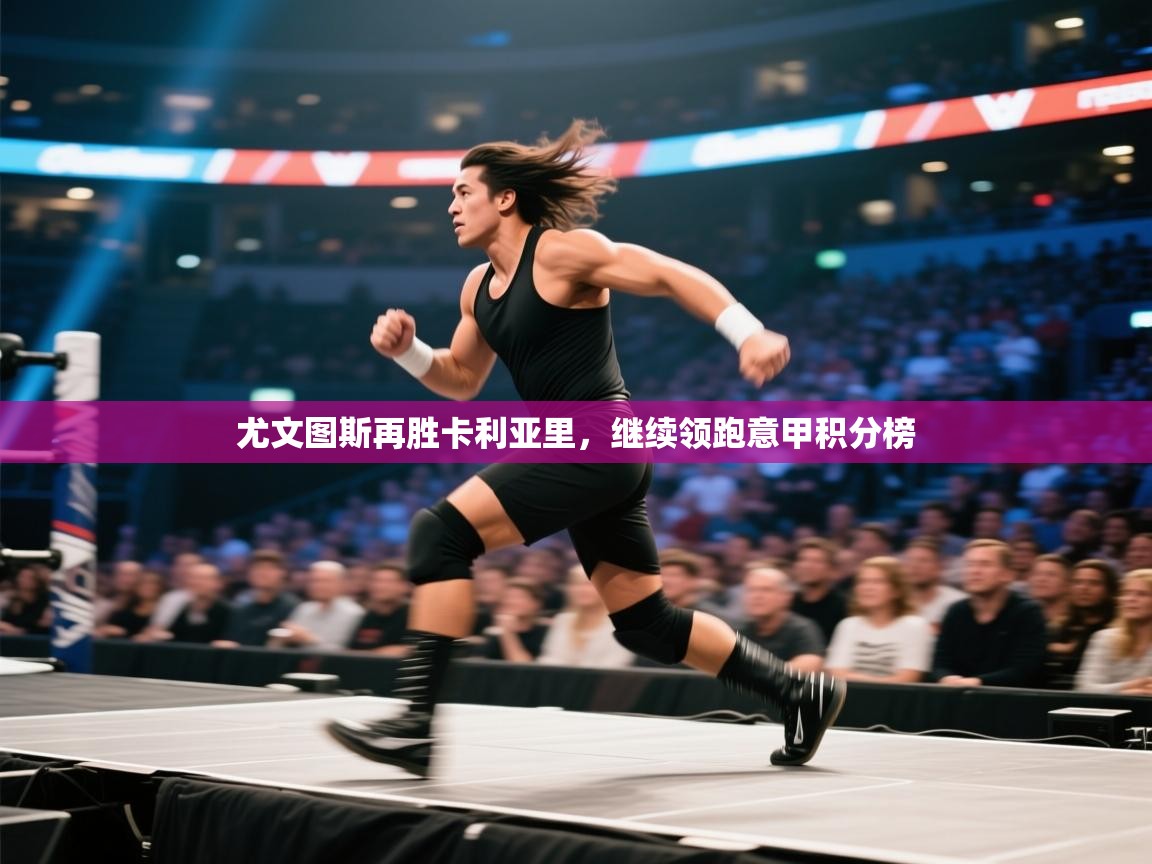 尤文图斯再胜卡利亚里,继续领跑意甲积分榜