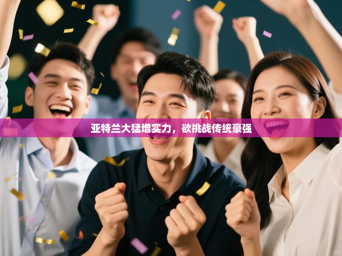 亚特兰大猛增实力，欲挑战传统豪强