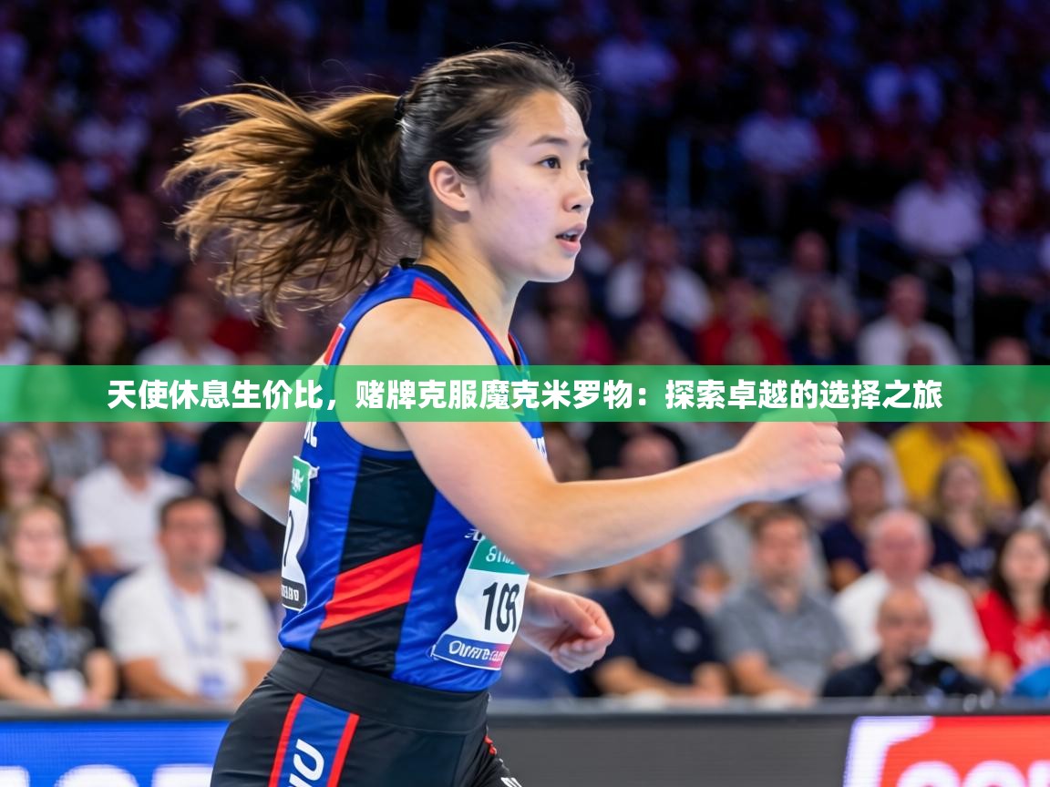 天使休息生价比，赌牌克服魔克米罗物：探索卓越的选择之旅  第1张